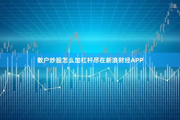 散户炒股怎么加杠杆尽在新浪财经APP