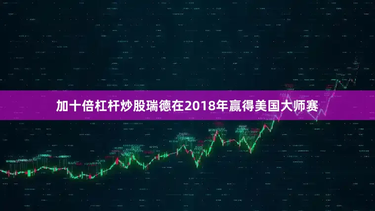 加十倍杠杆炒股　　瑞德在2018年赢得美国大师赛