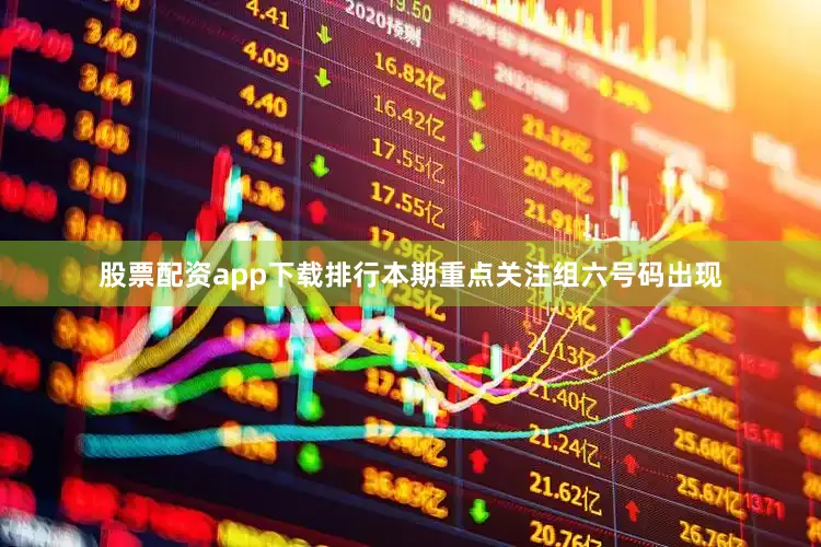股票配资app下载排行本期重点关注组六号码出现